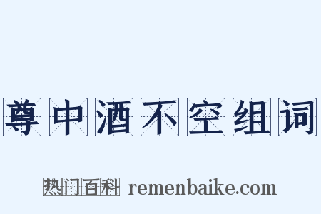 尊中酒不空组词是什么意思的图片